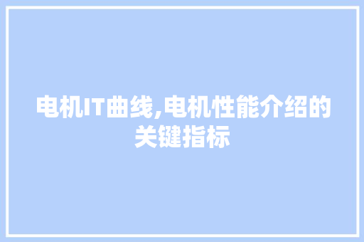 电机IT曲线,电机性能介绍的关键指标