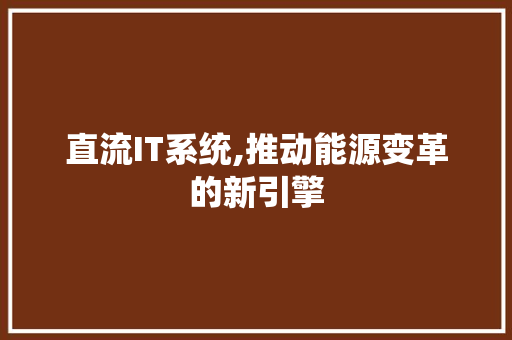 直流IT系统,推动能源变革的新引擎