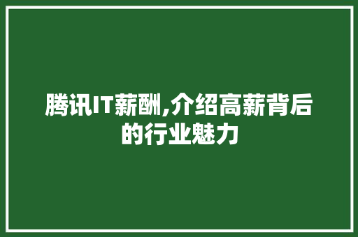 腾讯IT薪酬,介绍高薪背后的行业魅力