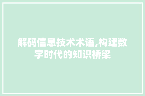 解码信息技术术语,构建数字时代的知识桥梁
