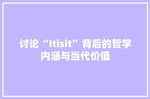 讨论“Itisit”背后的哲学内涵与当代价值