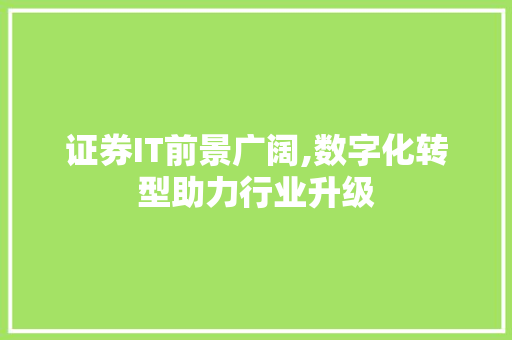 证券IT前景广阔,数字化转型助力行业升级