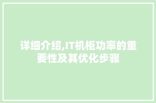 详细介绍,IT机柜功率的重要性及其优化步骤