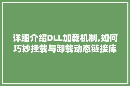 详细介绍DLL加载机制,如何巧妙挂载与卸载动态链接库