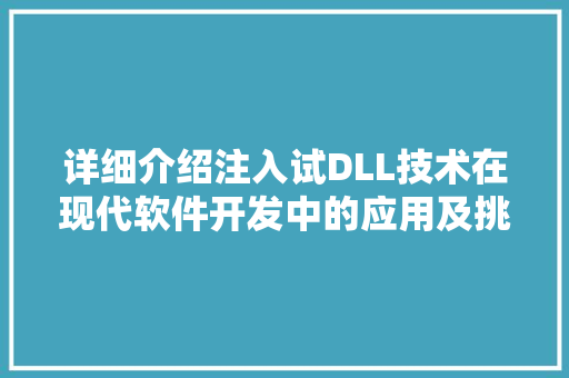详细介绍注入试DLL技术在现代软件开发中的应用及挑战