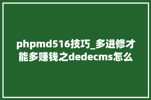 phpmd516技巧_多进修才能多赚钱之dedecms怎么实现楼层数