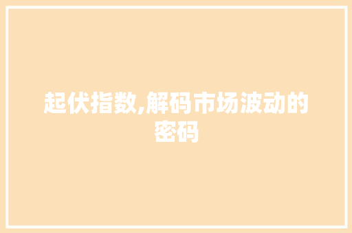起伏指数,解码市场波动的密码