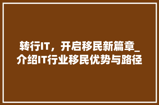 转行IT，开启移民新篇章_介绍IT行业移民优势与路径