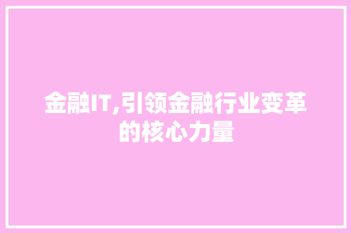 金融IT,引领金融行业变革的核心力量