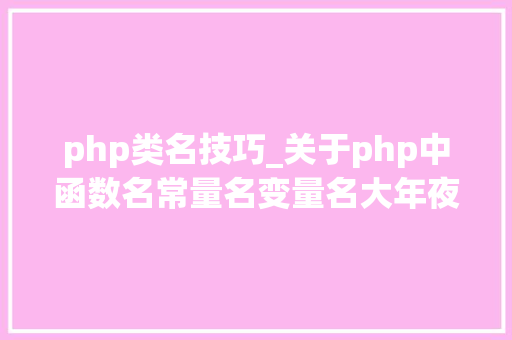 php类名技巧_关于php中函数名常量名变量名大年夜小写的问题介绍