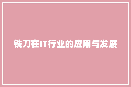 铣刀在IT行业的应用与发展