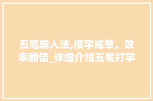 五笔输入法,攒字成章，效率翻倍_详细介绍五笔打字方法