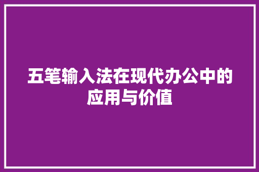 五笔输入法在现代办公中的应用与价值