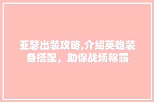 亚瑟出装攻略,介绍英雄装备搭配，助你战场称霸