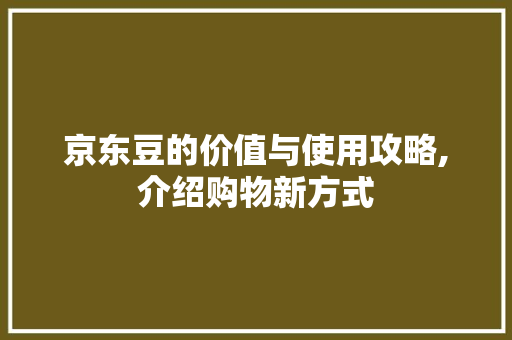 京东豆的价值与使用攻略,介绍购物新方式