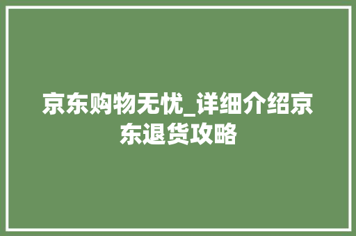 京东购物无忧_详细介绍京东退货攻略