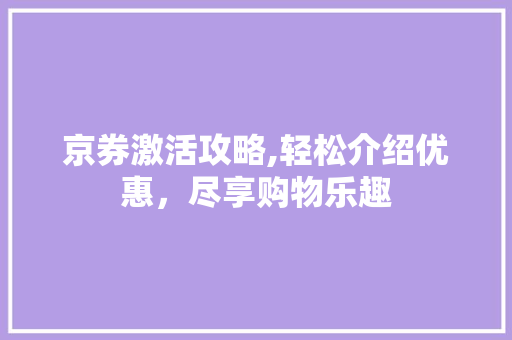 京券激活攻略,轻松介绍优惠，尽享购物乐趣