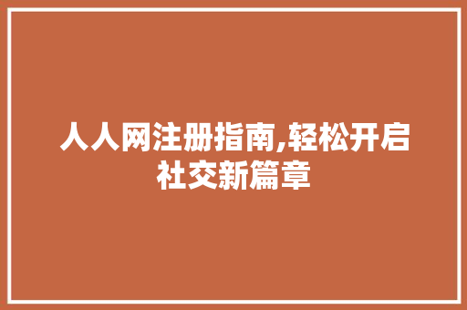 人人网注册指南,轻松开启社交新篇章
