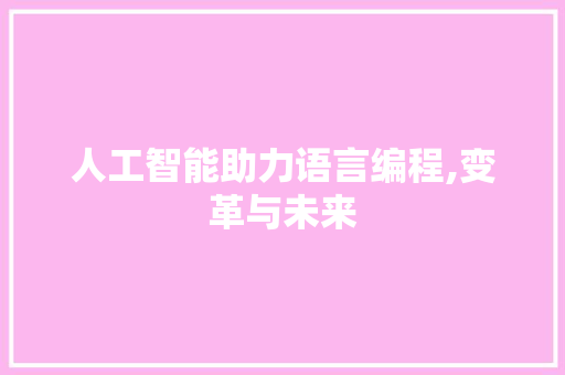 人工智能助力语言编程,变革与未来