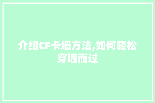 介绍CF卡墙方法,如何轻松穿墙而过