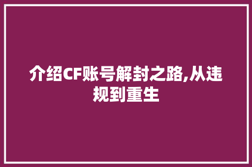 介绍CF账号解封之路,从违规到重生
