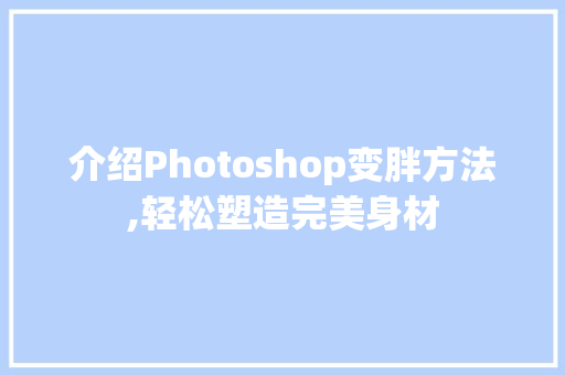 介绍Photoshop变胖方法,轻松塑造完美身材
