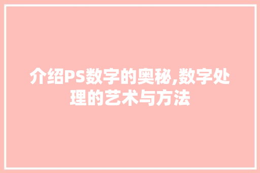 介绍PS数字的奥秘,数字处理的艺术与方法