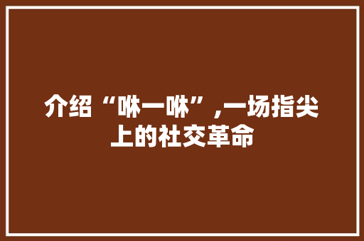 介绍“咻一咻”,一场指尖上的社交革命