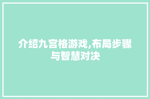 介绍九宫格游戏,布局步骤与智慧对决