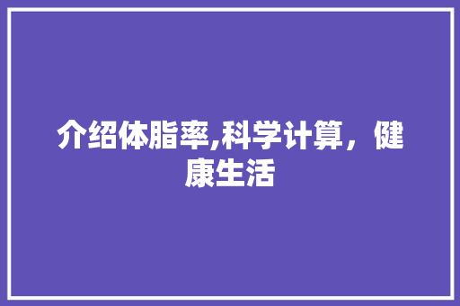 介绍体脂率,科学计算，健康生活