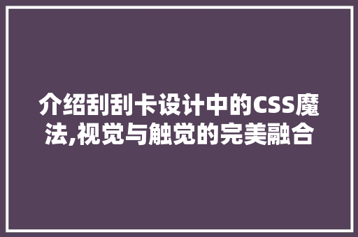 介绍刮刮卡设计中的CSS魔法,视觉与触觉的完美融合