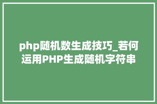 php随机数生成技巧_若何运用PHP生成随机字符串 php随机数生成技巧_若何运用PHP生成随机字符串 网站推广
