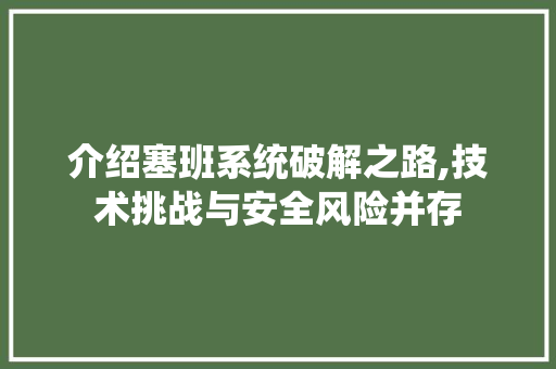 介绍塞班系统破解之路,技术挑战与安全风险并存