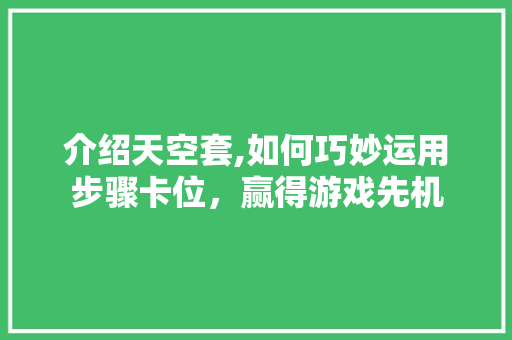 介绍天空套,如何巧妙运用步骤卡位，赢得游戏先机