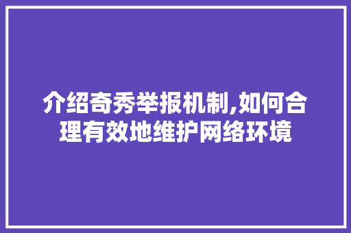 介绍奇秀举报机制,如何合理有效地维护网络环境