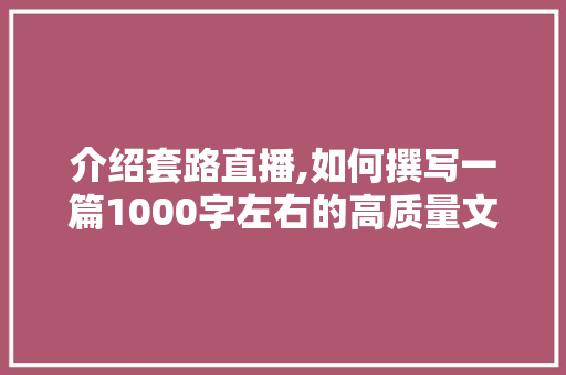 介绍套路直播,如何撰写一篇1000字左右的高质量文章