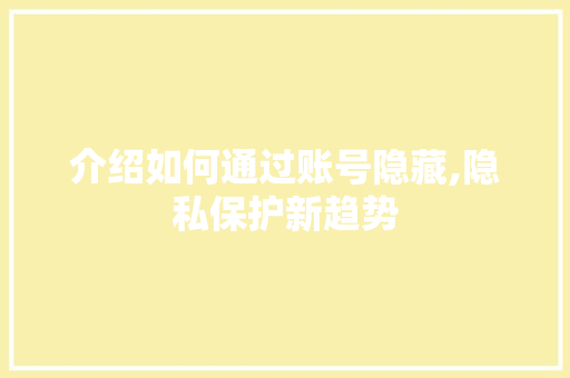 介绍如何通过账号隐藏,隐私保护新趋势