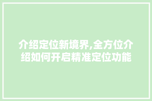 介绍定位新境界,全方位介绍如何开启精准定位功能
