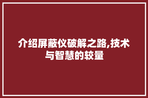 介绍屏蔽仪破解之路,技术与智慧的较量