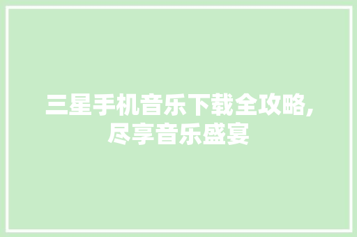 三星手机音乐下载全攻略,尽享音乐盛宴