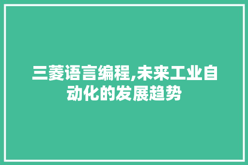 三菱语言编程,未来工业自动化的发展趋势