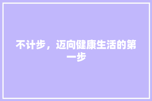 不计步，迈向健康生活的第一步