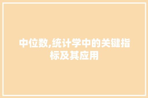 中位数,统计学中的关键指标及其应用