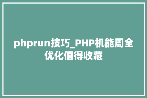 phprun技巧_PHP机能周全优化值得收藏