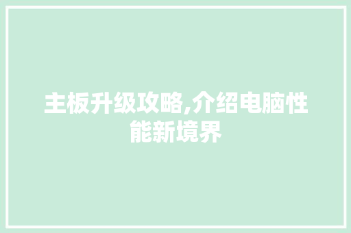 主板升级攻略,介绍电脑性能新境界