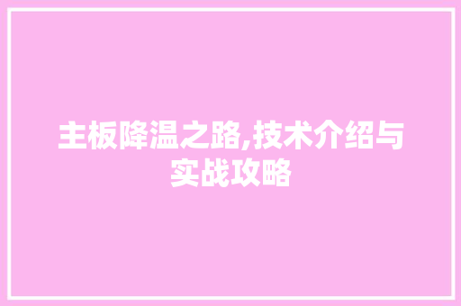 主板降温之路,技术介绍与实战攻略
