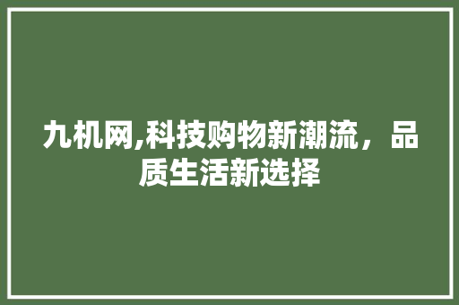 九机网,科技购物新潮流，品质生活新选择