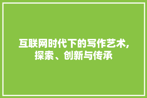 互联网时代下的写作艺术,探索、创新与传承