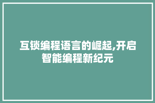 互锁编程语言的崛起,开启智能编程新纪元