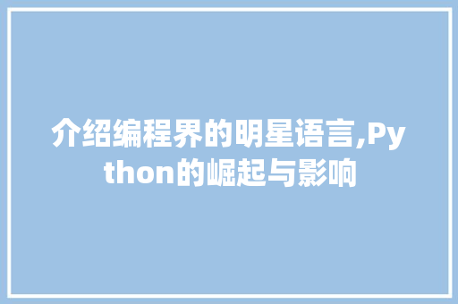 介绍编程界的明星语言,Python的崛起与影响
